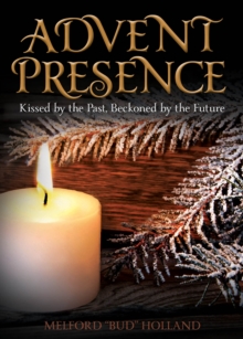 Advent Presence : Kissed by the Past, Beckoned by the Future