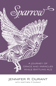 Sparrow : A Journey of Grace and Miracles While Battling ALS