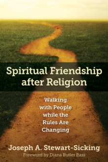 Spiritual Friendship after Religion : Walking with People while the Rules Are Changing