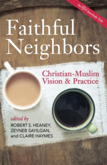 Faithful Neighbors : Christian-Muslim Vision and Practice