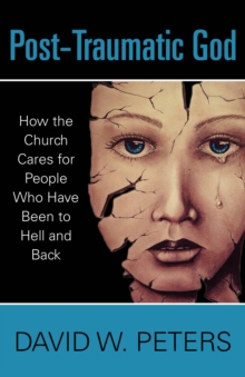 Post-Traumatic God : How the Church Cares for People Who Have Been to Hell and Back