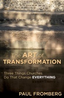 The Art of Transformation : Three Things Churches Do That Change Everything