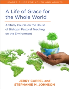 A Life of Grace for the Whole World, Leader's Guide : A Study Course on the House of Bishops' Pastoral Teaching on the Environment