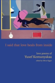 I Said That Love Heals from Inside : Love Poems of Yusef Komunyakaa