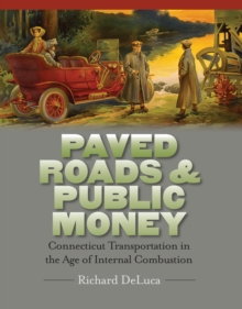 Paved Roads & Public Money : Connecticut Transportation in the Age of Internal Combustion