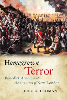 Homegrown Terror : Benedict Arnold and the Burning of New London