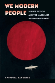 We Modern People : Science Fiction and the Making of Russian Modernity