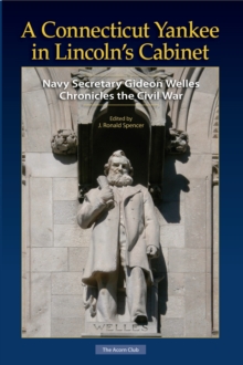 A Connecticut Yankee in Lincoln's Cabinet : Navy Secretary Gideon Welles Chronicles the Civil War