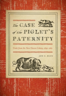 The Case of the Piglet's Paternity : Trials from the New Haven Colony, 1619-1963