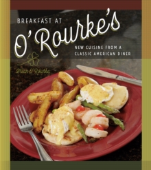 Breakfast at O'Rourke's : New Cuisine from a Classic American Diner