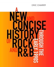 A New and Concise History of Rock and R&B through the Early 1990s, Paperback / softback Book A New and Concise History of Rock and R&B through the Early 1990s, Paperback / softback Book