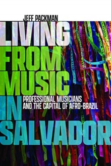 Living from Music in Salvador : Professional Musicians and the Capital of Afro-Brazil
