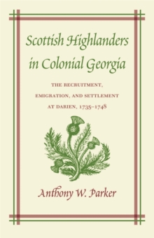 Scottish Highlanders in Colonial Georgia : The Recruitment, Emigration, and Settlement at Darien, 1735-1748