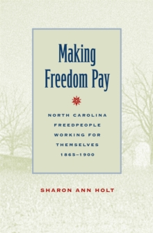 Making Freedom Pay : North Carolina Freedpeople Working for Themselves, 1865-1900