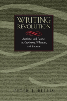 Writing Revolution : Aesthetics and Politics in Hawthorne, Whitman, and Thoreau