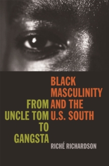 Black Masculinity and the U.S. South : From Uncle Tom to Gangsta, Paperback / softback Book Black Masculinity and the U.S. South : From Uncle Tom to Gangsta, Paperback / softback Book