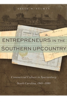 Entrepreneurs in the Southern Upcountry : Commercial Culture in Spartanburg, South Carolina, 1845-1880