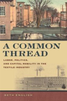 A Common Thread : Labor, Politics, and Capital Mobility in the Textile Industry