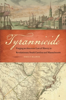 Tyrannicide : Forging an American Law of Slavery in Revolutionary South Carolina and Massachusetts, Hardback Book Tyrannicide : Forging an American Law of Slavery in Revolutionary South Carolina and Massachusetts, Hardback Book