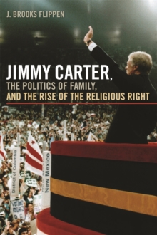 Jimmy Carter, the Politics of Family, and the Rise of the Religious Right