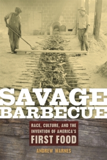 Savage Barbecue : Race, Culture, and the Invention of America's First Food