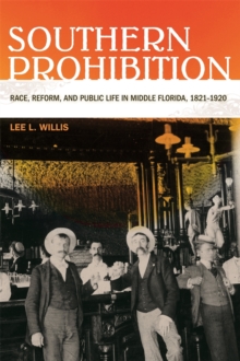 Southern Prohibition : Race, Reform, and Public Life in Middle Florida, 1821-1920