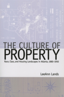 The Culture of Property : Race, Class, and Housing Landscapes in Atlanta, 1880-1950