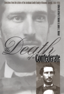 The Death of a Confederate : Selections from the Letters of the Archibald Smith Family of Roswell, Georgia, 1864-1956