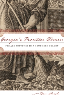 Georgia's Frontier Women : Female Fortunes in a Southern Colony