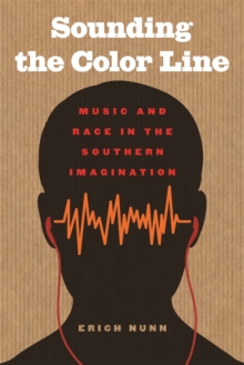 Sounding the Color Line : Music and Race in the Southern Imagination