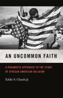 An Uncommon Faith : A Pragmatic Approach to the Study of African American Religion, Paperback / softback Book An Uncommon Faith : A Pragmatic Approach to the Study of African American Religion, Paperback / softback Book