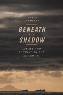 Beneath the Shadow : Legacy and Longing in the Antarctic, Paperback / softback Book Beneath the Shadow : Legacy and Longing in the Antarctic, Paperback / softback Book