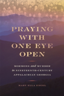 Praying with One Eye Open : Mormons and Murder in Nineteenth-Century Appalachian Georgia