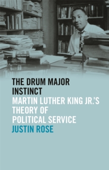 The Drum Major Instinct : Martin Luther King Jr.'s Theory of Political Service, Hardback Book The Drum Major Instinct : Martin Luther King Jr.'s Theory of Political Service, Hardback Book
