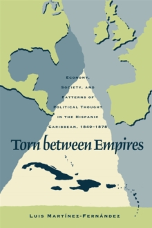 Torn between Empires : Economy, Society, and Patterns of Political Thought in the Hispanic Caribbean, 1840-1878, Hardback Book Torn between Empires : Economy, Society, and Patterns of Political Thought in the Hispanic Caribbean, 1840-1878, Hardback Book