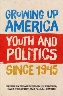 Growing Up America : Youth and Politics since 1945, Paperback / softback Book Growing Up America : Youth and Politics since 1945, Paperback / softback Book