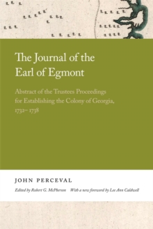 The Journal of the Earl of Egmont : Abstract of the Trustees Proceedings for Establishing the Colony of Georgia, 1732-1738