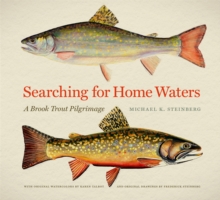 Searching for Home Waters : A Brook Trout Pilgrimage