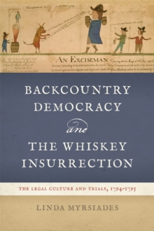 Backcountry Democracy and the Whiskey Insurrection : The Legal Culture and Trials, 1794-1795