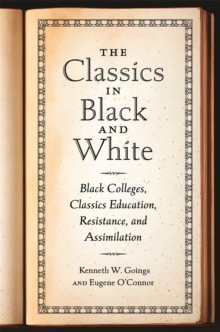 The Classics in Black and White : Black Colleges, Classics Education, Resistance, and Assimilation