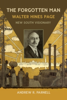 The Forgotten Man : Walter Hines Page, New South Visionary