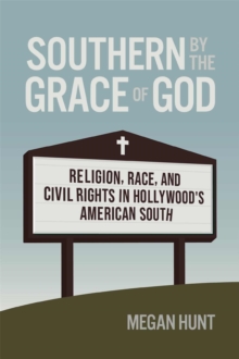 Southern By The Grace Of God : Religion, Race, And Civil Rights In Hollywood's American South