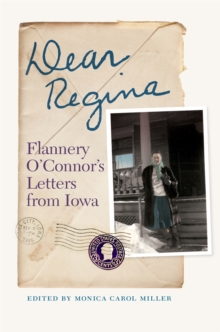 Dear Regina : Flannery O'Connor's Letters from Iowa