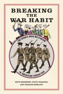 Breaking the War Habit : The Debate over Militarism in American Education