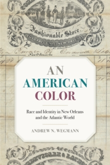 An American Color : Race and Identity in New Orleans and the Atlantic World