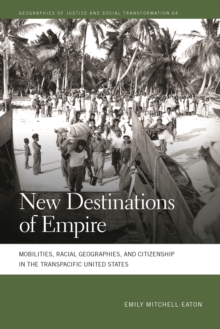 New Destinations of Empire : Mobilities, Racial Geographies, and Citizenship in the Transpacific United States