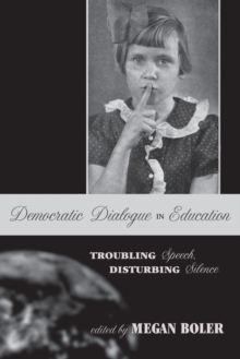 Democratic Dialogue in Education : Troubling Speech, Disturbing Silence