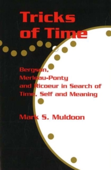 Tricks of Time : Bergson, Merleau-Ponty and Ricoeur in Search of Time Self and Meaning, Hardback Book Tricks of Time : Bergson, Merleau-Ponty and Ricoeur in Search of Time Self and Meaning, Hardback Book