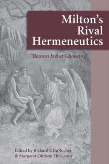 Milton's Rival Hermeneutics : "Reason is But Choosing", Hardback Book Milton's Rival Hermeneutics : "Reason is But Choosing", Hardback Book