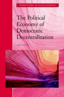 The Political Economy of Democratic Decentralization, Paperback / softback Book The Political Economy of Democratic Decentralization, Paperback / softback Book